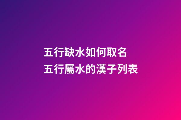 五行缺水如何取名 五行屬水的漢子列表